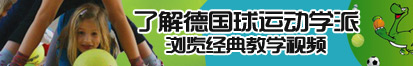 嗯啊好大好粗用力日我逼视频了解德国球运动学派，浏览经典教学视频。